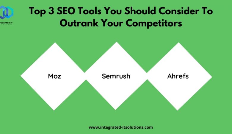 Top 3 SEO Tools You Should Consider To Outrank Your Competitors